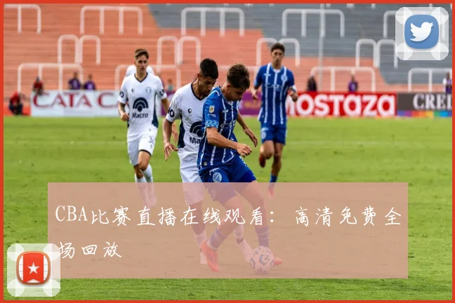 CBA比赛直播在线观看：高清免费全场回放