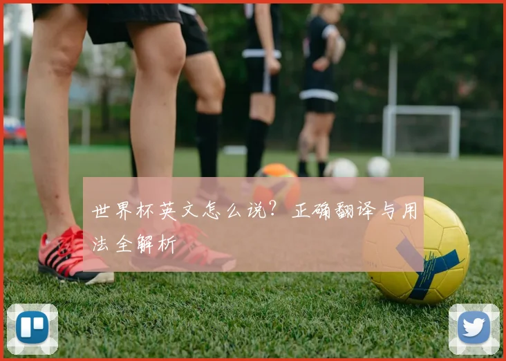 世界杯英文怎么说？正确翻译与用法全解析